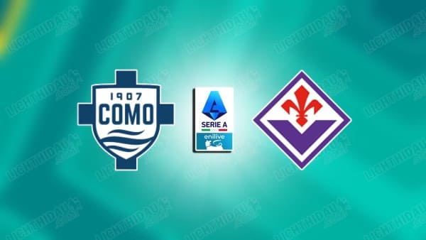 NHẬN ĐỊNH COMO VS FIORENTINA, 21H00 NGÀY 14/2