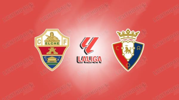 NHẬN ĐỊNH ELCHE VS OSASUNA, 03H00 NGÀY 14/2