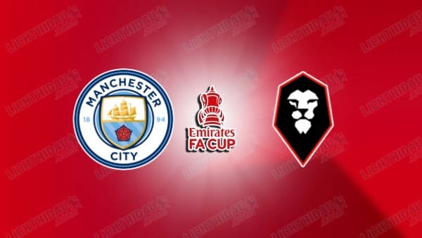 NHẬN ĐỊNH MAN CITY VS SALFORD, 22H00 NGÀY 14/2
