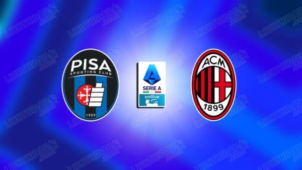 NHẬN ĐỊNH PISA VS AC MILAN, 02H45 NGÀY 14/2