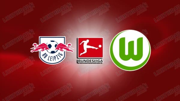 NHẬN ĐỊNH LEIPZIG VS WOLFSBURG, 23H30 NGÀY 15/2