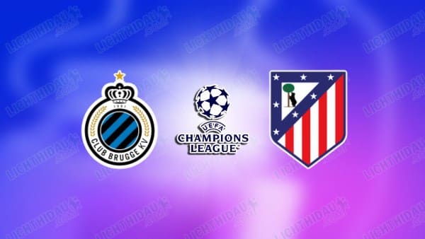 NHẬN ĐỊNH CLUB BRUGGE VS ATLETICO MADRID, 03H00 NGÀY 19/2