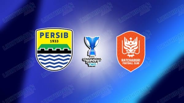 NHẬN ĐỊNH PERSIB BANDUNG VS RATCHABURI, 19H15 NGÀY 18/2