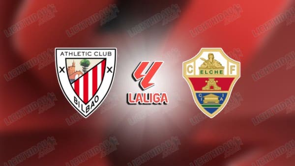 NHẬN ĐỊNH ATHLETIC BILBAO VS ELCHE, 03H00 NGÀY 21/2