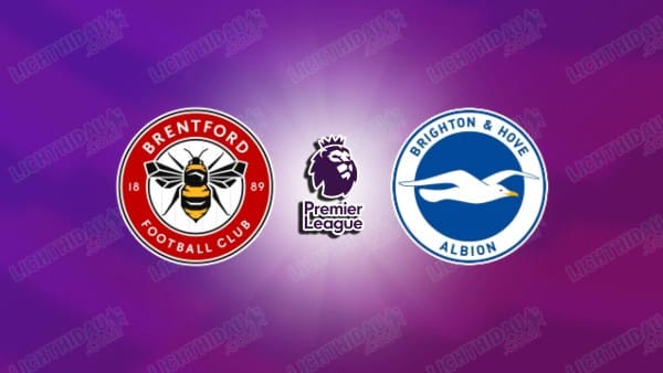 NHẬN ĐỊNH BRENTFORD VS BRIGHTON, 22H00 NGÀY 21/02