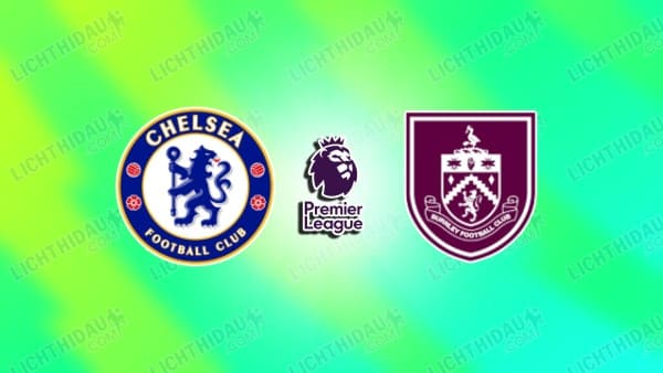NHẬN ĐỊNH CHELSEA VS BURNLEY, 22H00 NGÀY 21/2