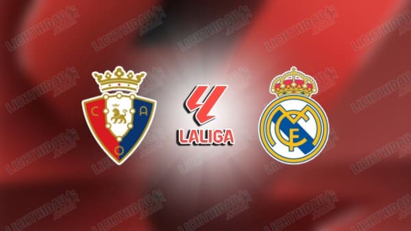 NHẬN ĐỊNH OSASUNA VS REAL MADRID, 00H30 NGÀY 22/2