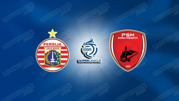 NHẬN ĐỊNH PERSIJA JAKARTA VS PSM MAKASSAR, 20H30 NGÀY 20/2