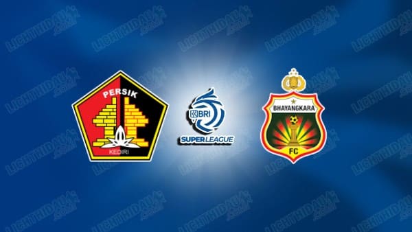 NHẬN ĐỊNH PERSIK KEDIRI VS BHAYANGKARA, 20H30 NGÀY 20/2