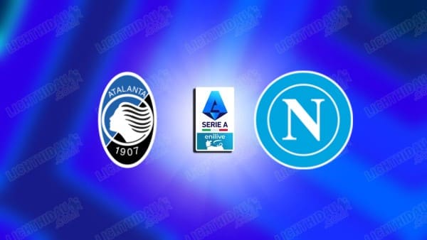 NHẬN ĐỊNH ATALANTA VS NAPOLI, 21H00 NGÀY 22/2