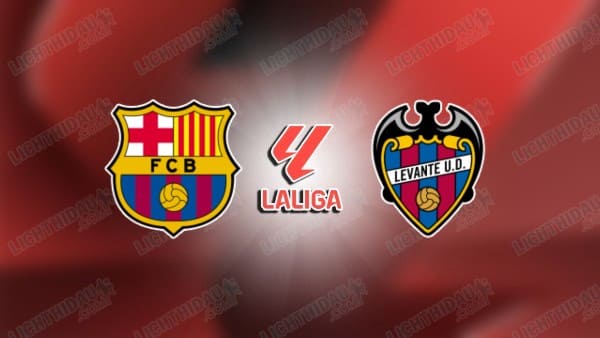 NHẬN ĐỊNH BARCELONA VS LEVANTE, 22H15 NGÀY 22/02