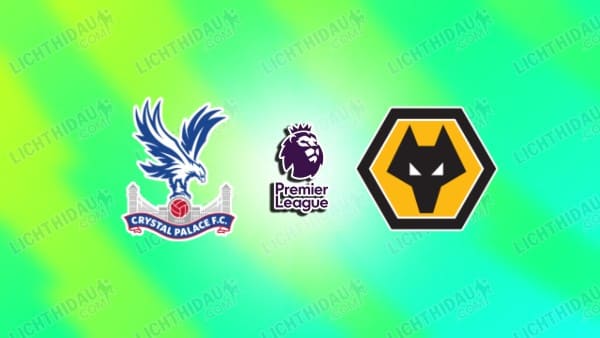 NHẬN ĐỊNH CRYSTAL PALACE VS WOLVES, 21H00 NGÀY 22/2