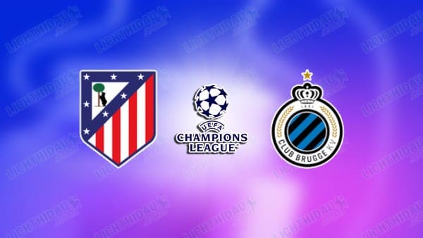 NHẬN ĐỊNH ATLETICO MADRID VS CLUB BRUGGE, 00H45 NGÀY 25/2: