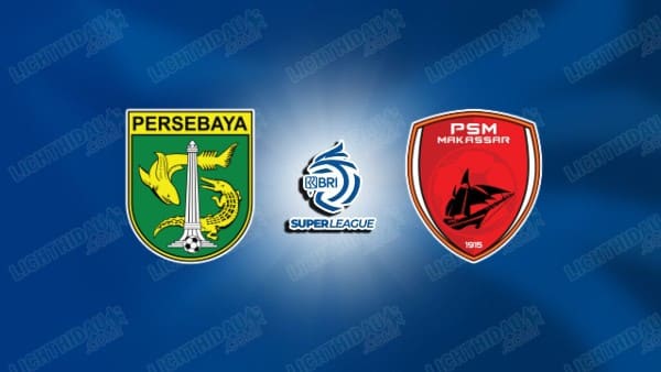 NHẬN ĐỊNH PERSEBAYA VS PSM MAKASSAR, 20H30 NGÀY 25/2