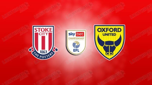 NHẬN ĐỊNH STOKE VS OXFORD UNITED, 03H00 NGÀY 26/2