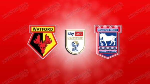 NHẬN ĐỊNH WATFORD VS IPSWICH, 02H45 NGÀY 25/2