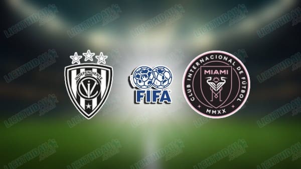 NHẬN ĐỊNH IND. DEL VALLE VS INTER MIAMI, 08H00 NGÀY 27/2