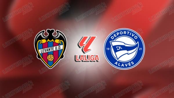 NHẬN ĐỊNH LEVANTE VS ALAVES, 03H00 NGÀY 28/2
