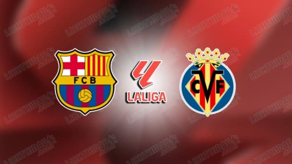 NHẬN ĐỊNH BARCELONA VS VILLARREAL, 22H15 NGÀY 28/2