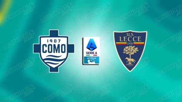 NHẬN ĐỊNH COMO VS LECCE, 21H00 NGÀY 28/2