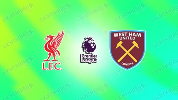 NHẬN ĐỊNH LIVERPOOL VS WEST HAM, 22H00 NGÀY 28/2