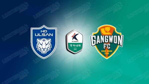 NHẬN ĐỊNH ULSAN HD VS GANGWON, 12H00 NGÀY 28/2