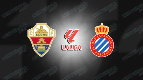 NHẬN ĐỊNH ELCHE VS ESPANYOL, 20H00 NGÀY 1/3