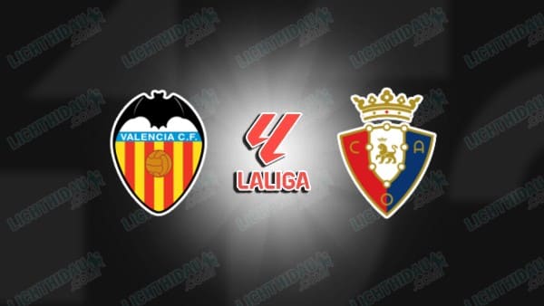 NHẬN ĐỊNH VALENCIA VS OSASUNA, 22H15 NGÀY 1/3