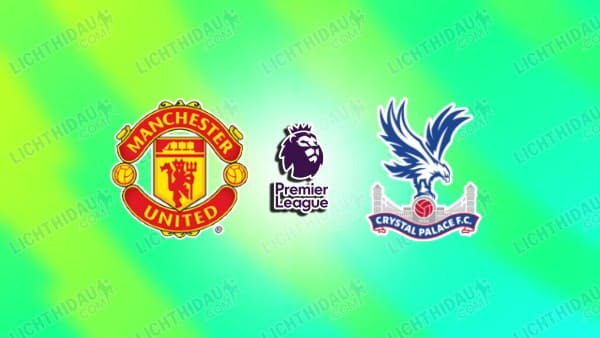 NHẬN ĐỊNH MU VS CRYSTAL PALACE, 21H00 NGÀY 1/3