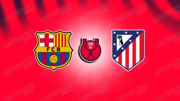 NHẬN ĐỊNH BARCELONA VS ATLETICO MADRID, 03H00 NGÀY 4/3