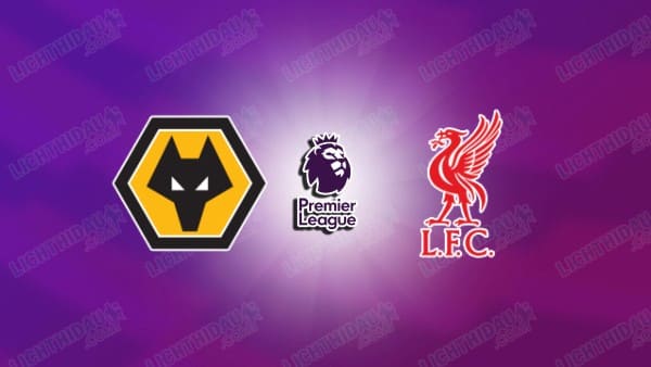 NHẬN ĐỊNH WOLVES VS LIVERPOOL, 03H15 NGÀY 4/3