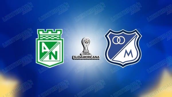 NHẬN ĐỊNH ATLETICO NACIONAL VS MILLONARIOS, 07H30 NGÀY 5/3