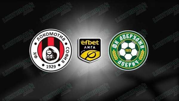 NHẬN ĐỊNH LOKOMOTIV SOFIA VS DOBRUDZHA, 18H15 NGÀY 5/3