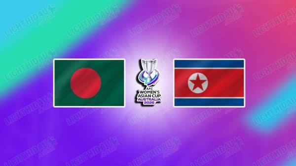 NHẬN ĐỊNH NỮ BANGLADESH VS NỮ TRIỀU TIÊN, 09H00 NGÀY 6/3