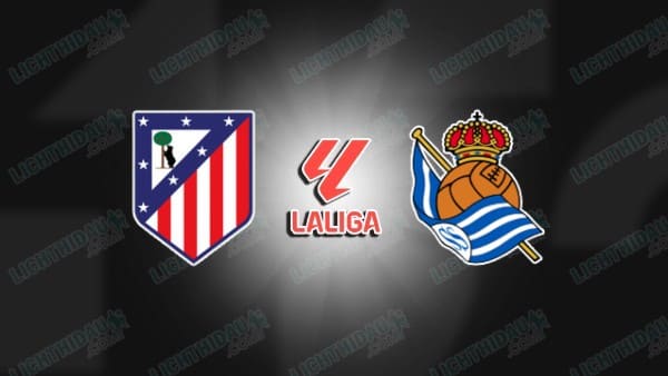 NHẬN ĐỊNH ATLETICO MADRID VS SOCIEDAD, 00H30 NGÀY 8/3