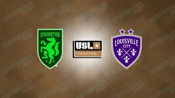 NHẬN ĐỊNH LEXINGTON VS LOUISVILLE, 07H30 NGÀY 7/3