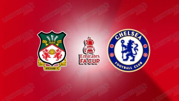 NHẬN ĐỊNH WREXHAM VS CHELSEA, 00H45 NGÀY 8/3