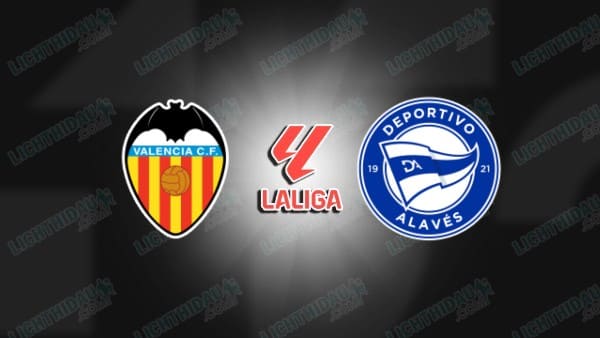 NHẬN ĐỊNH VALENCIA VS ALAVES, 03H00 NGÀY 9/3