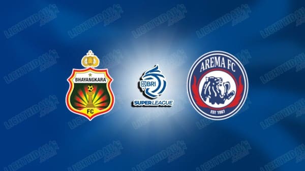 Link xem Bhayangkara vs Arema, 20h30 ngày 10/3, vòng 25 VĐQG Indonesia