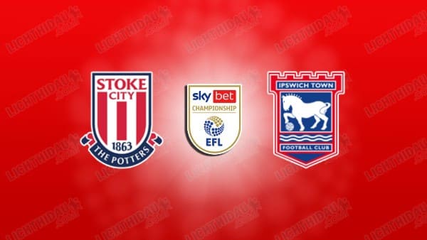 NHẬN ĐỊNH STOKE VS IPSWICH, 03H00 NGÀY 11/03