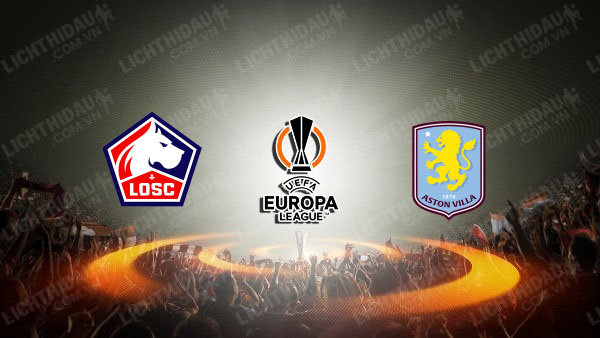 NHẬN ĐỊNH LILLE VS ASTON VILLA, 00H45 NGÀY 13/3