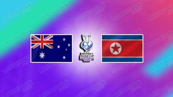 NHẬN ĐỊNH NỮ AUSTRALIA VS NỮ TRIỀU TIÊN, 17H00 NGÀY 13/3