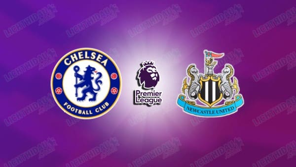 NHẬN ĐỊNH CHELSEA VS NEWCASTLE, 00H30 NGÀY 15/3