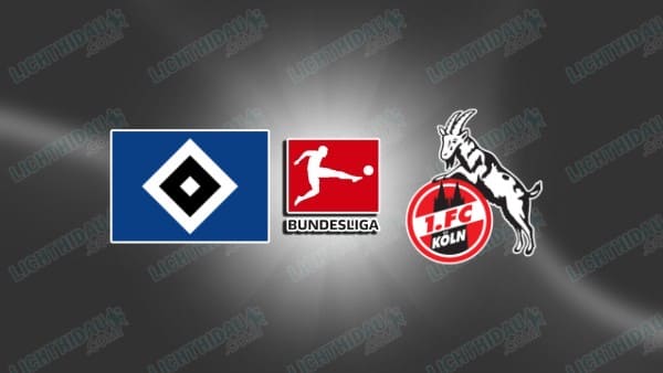 NHẬN ĐỊNH HAMBURGER VS KOLN, 00H30 NGÀY 15/3