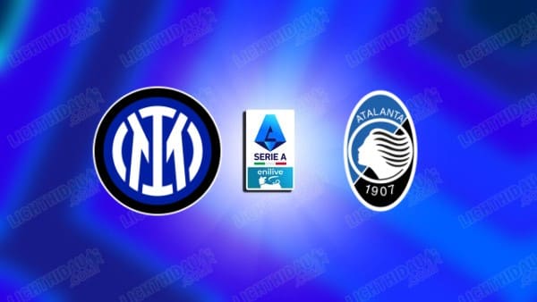 NHẬN ĐỊNH INTER MILAN VS ATALANTA, 21H00 NGÀY 14/3
