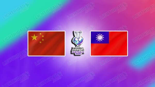 NHẬN ĐỊNH NỮ TRUNG QUỐC VS NỮ ĐÀI BẮC TRUNG HOA, 12H00 NGÀY 14/3