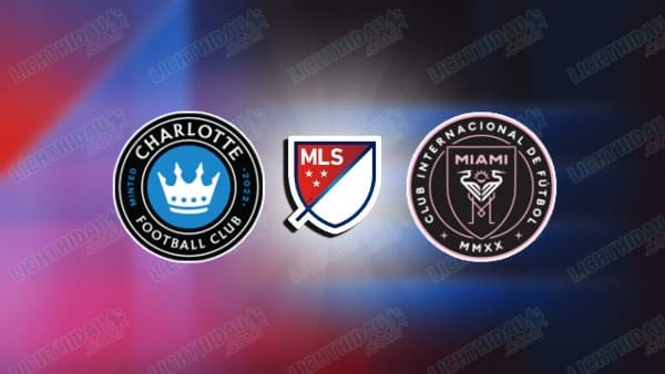 NHẬN ĐỊNH CHARLOTTE VS INTER MIAMI, 06H30 NGÀY 15/3: