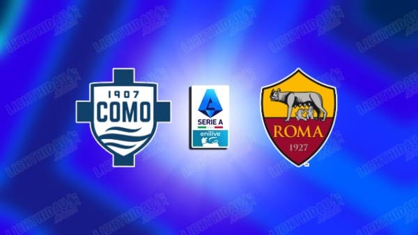 NHẬN ĐỊNH COMO VS ROMA, 00H00 NGÀY 16/3