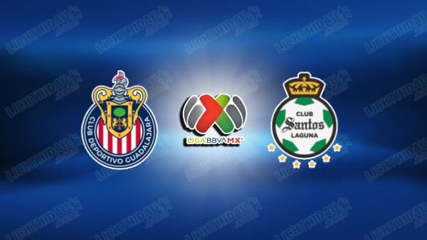 NHẬN ĐỊNH GUADALAJARA VS SANTOS LAGUNA, 06H07 NGÀY 15/3