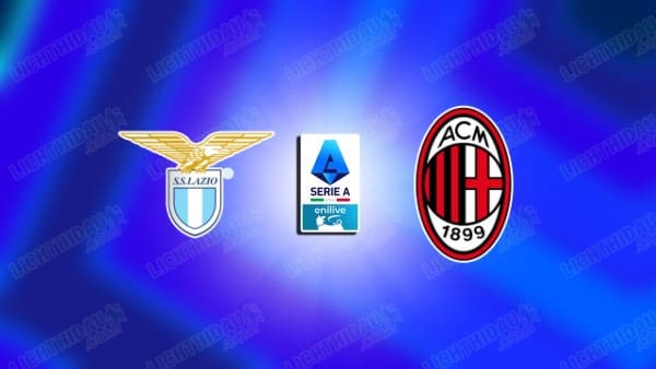 NHẬN ĐỊNH LAZIO VS MILAN, 02H45 NGÀY 16/3